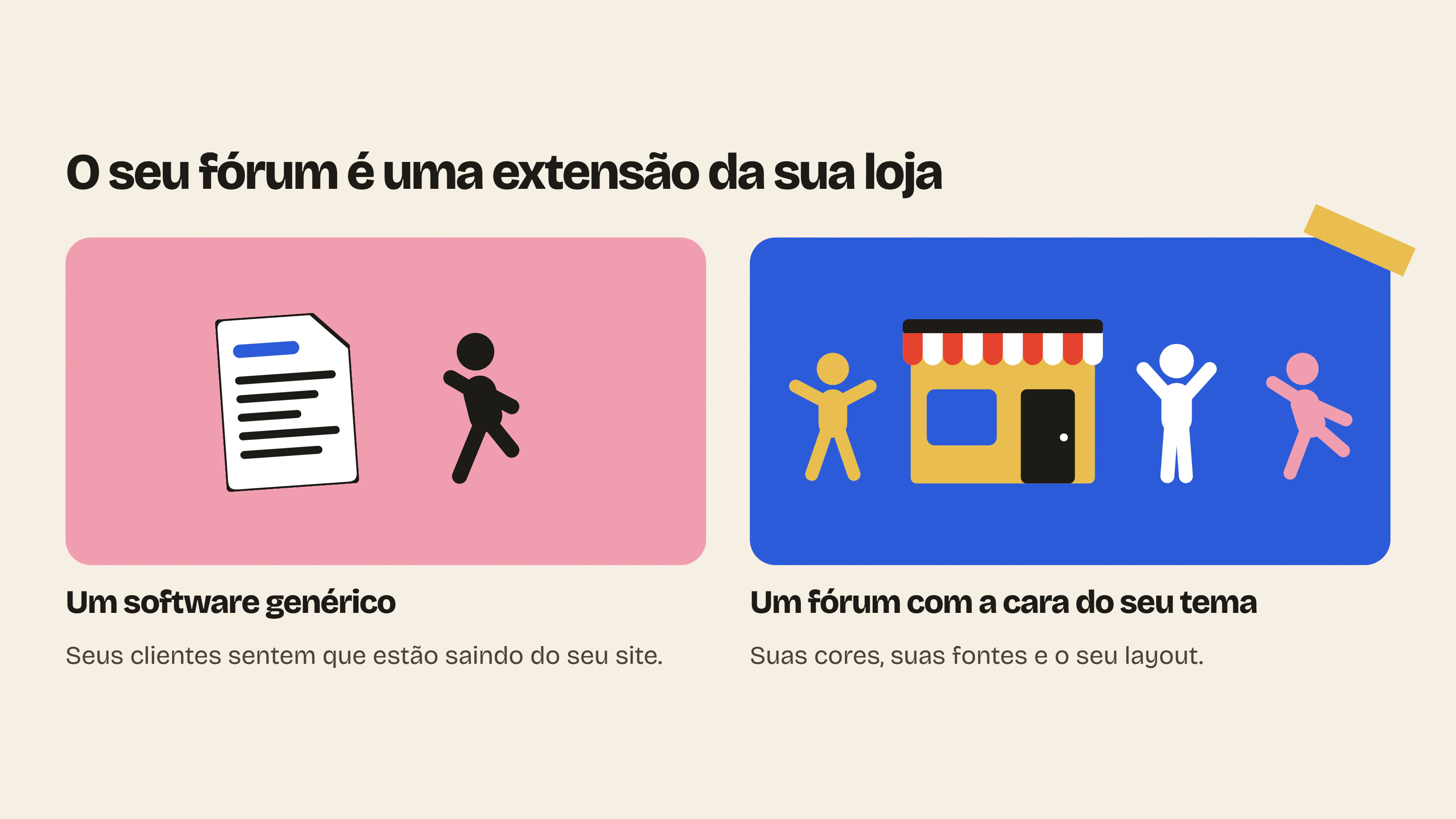 Um fórum Shopify com cara de software genérico passa a sensação de sair da loja, enquanto um fórum que segue as cores e as fontes do seu tema a prolonga.