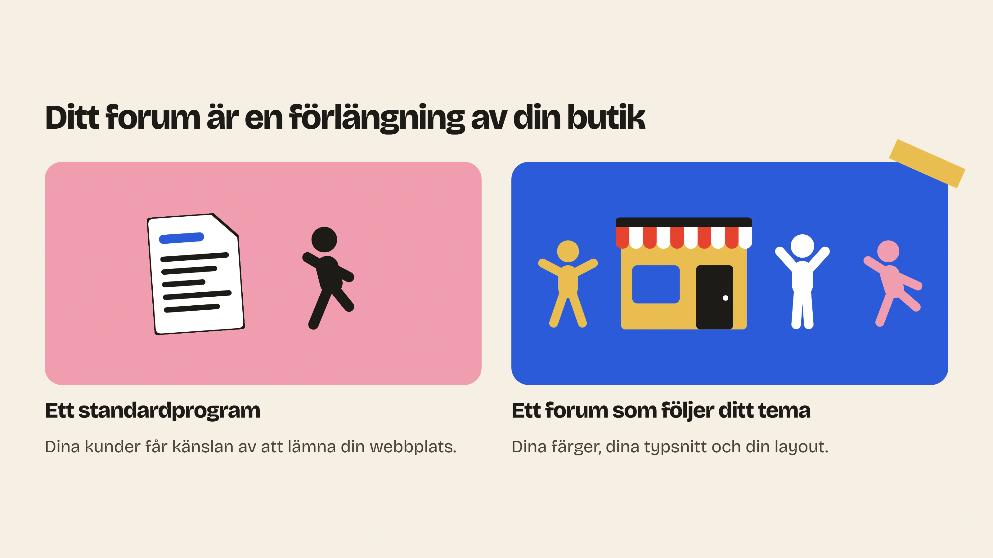 Ett Shopify-forum som ser ut som ett standardprogram ger känslan av att lämna butiken, medan ett forum med temats färger och typsnitt blir en förlängning av den.